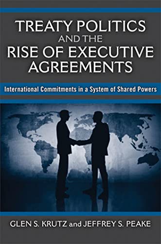Treaty Politics and the Rise of Executive Agreements : International Commitments in a System of Shared Powers