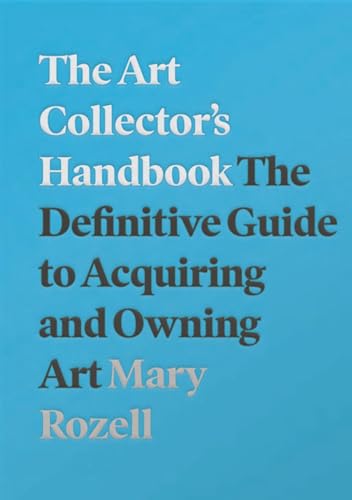 The Art Collector's Handbook : The Definitive Guide to Acquiring and Owning Art