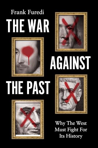 The War Against the Past : Why The West Must Fight For Its History
