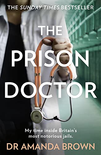 THE PRISON DOCTOR: My time inside Britain’s most notorious jails. THE HONEST, UNBELIEVABLE TRUE STORY AND A SUNDAY TIMES BEST SELLING AUTOBIOGRAPHY