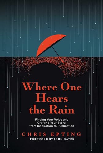 Where One Hears the Rain : Finding Your Voice and Crafting Your Story, from Inspiration to Publication