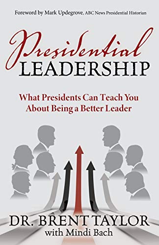 Presidential Leadership: What Presidents Can Teach You About Being a Better Leader