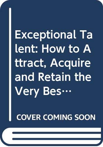 Exceptional Talent : How to Attract, Acquire and Retain the Very Best Employees