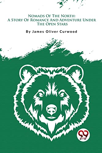 Nomads Of The North: A Story Of Romance And Adventure Under The Open Stars