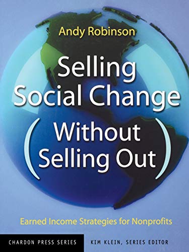 Selling Social Change (without Selling Out): Earned Income Strategies for Nonprofits