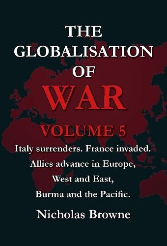 The Globalisation of War : Italy surrenders. France invaded. Allies advance in Europe, West and East, Burma and the Pacific. : Vol. 5