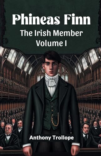 Phineas Finn The Irish Member Volume I