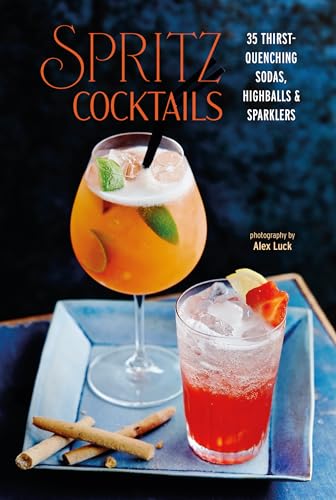 Spritz Cocktails : 35 Thirst-Quenching Sodas, Highballs & Sparklers