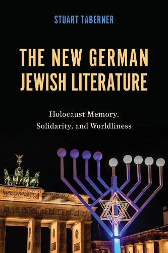 The New German Jewish Literature : Holocaust Memory, Solidarity, and Worldliness