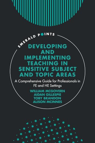 Developing and Implementing Teaching in Sensitive Subject and Topic Areas : A Comprehensive Guide for Professionals in FE and HE Settings