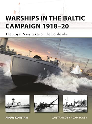 Warships in the Baltic Campaign 1918–20 : The Royal Navy takes on the Bolsheviks