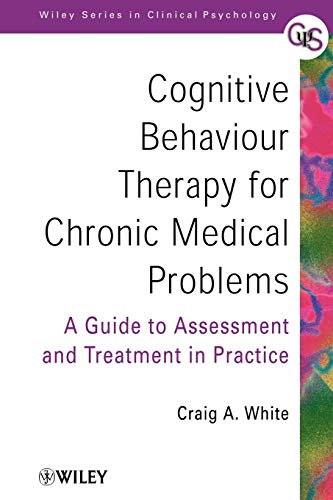 Cognitive Behaviour Therapy for Chronic Medical Problems - a Guide to Assessment & Treatment in Practice