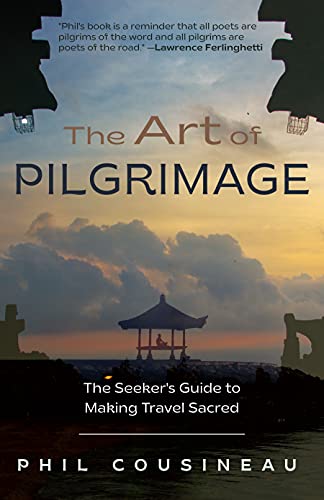 The Art of Pilgrimage : The Seeker's Guide to Making Travel Sacred