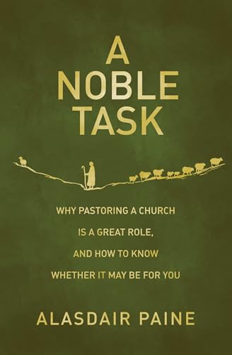 A Noble Task : Why pastoring a church is a great role, and how to know whether it may be for you