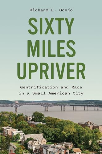 Sixty Miles Upriver : Gentrification and Race in a Small American City