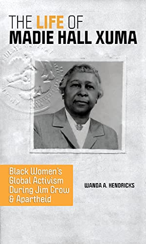 The Life of Madie Hall Xuma: Black Womens Global Activism during Jim Crow and Apartheid