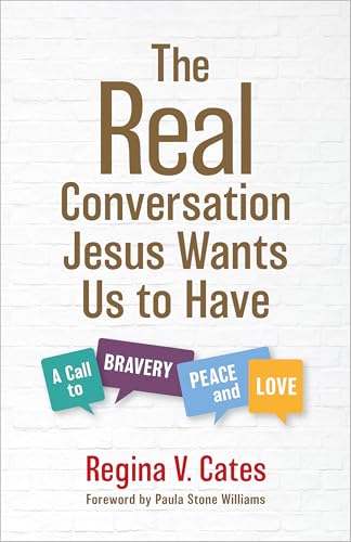 The Real Conversation Jesus Wants Us to Have : A Call to Bravery, Peace, and Love