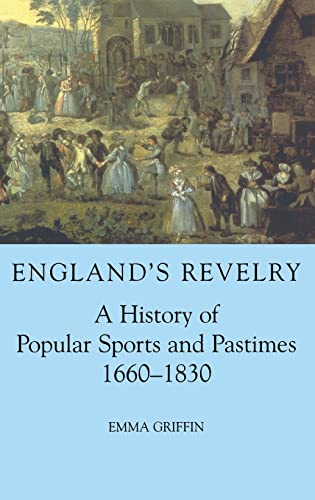 England's Revelry : A History of Popular Sports and Pastimes, 1660-1830