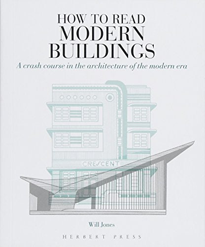 How to Read Modern Buildings: A Crash Course in the Architecture of the Modern Era