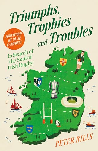 Triumphs, Trophies and Troubles : In Search of the Soul of Irish Rugby