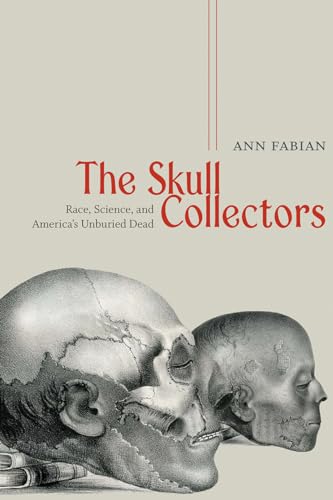 The Skull Collectors : Race, Science, and America's Unburied Dead