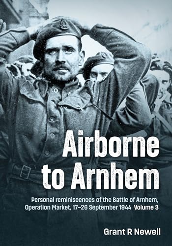Airborne to Arnhem Volume 3 : Personal reminiscences of the Battle of Arnhem, Operation MARKET, 17th-26th September 1944