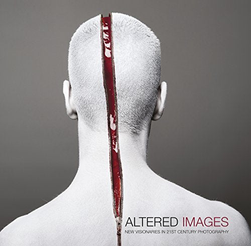 Altered Images. : New Visionaries in 21st Century Photography