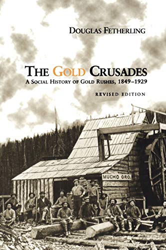 The Gold Crusades : A Social History of Gold Rushes, 1849-1929