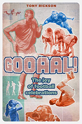 Gooaal! The Joy of Football (Goal) Celebrations: The Joy of the Football Celebration: The Joy of Football Celebrations