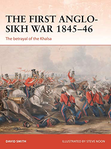 The First Anglo-Sikh War 1845–46: The betrayal of the Khalsa (Campaign)