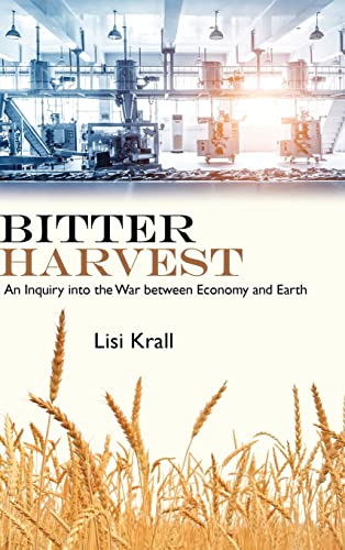 Bitter Harvest : An Inquiry into the War between Economy and Earth