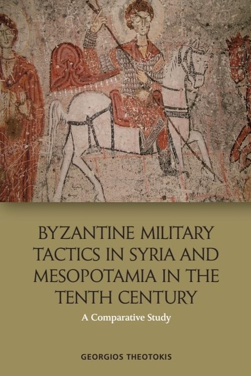 Byzantine Military Tactics in Syria and Mesopotamia in the Tenth Century : A Comparative Study
