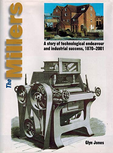 The Millers : A Story of Technological Endeavour and Industrial Success, 1870 - 2001