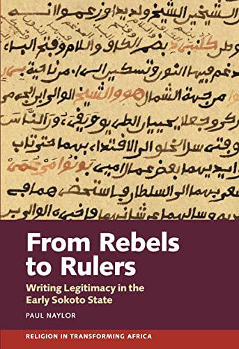 From Rebels to Rulers - Writing Legitimacy in the Early Sokoto State