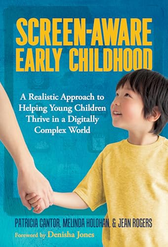 Screen-Aware Early Childhood : A Realistic Approach to Helping Young Children Thrive in a Digitally Complex World