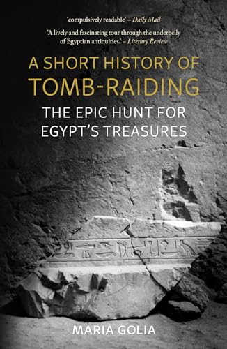A Short History of Tomb-Raiding : The Epic Hunt for Egypt’s Treasures