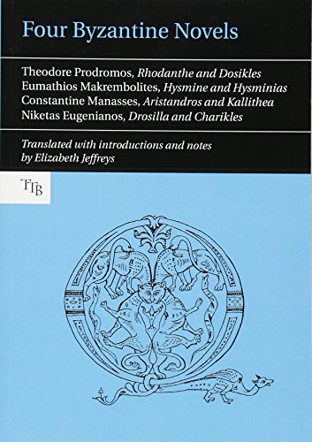 Four Byzantine Novels: Agapetus - Theodore Prodromos; Rhodanthe and Dosikles - Eumathios Makrembolites; Hysmine and Hysminias - Constantine Manasses; ... Eugenianos, Drosilla and Charikles: 01