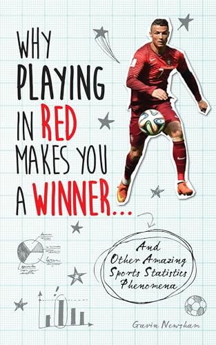 Why Playing in Red Makes You a Winner... : And Other Amazing Sports Statistics Phenomena