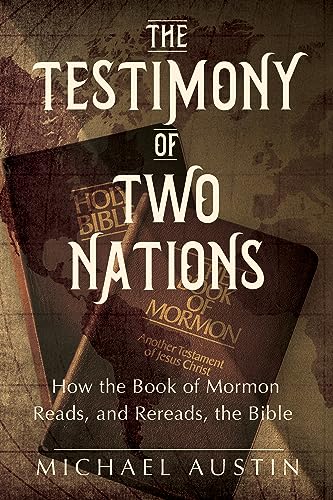 The Testimony of Two Nations : How the Book of Mormon Reads, and Rereads, the Bible