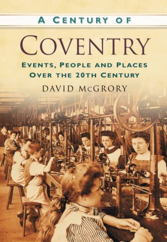 A Century of Coventry : Events, People and Places Over the 20th Century