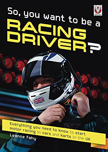So, You Want to be a Racing Driver? : Everything You Need to Know to Start Motor Racing in Cars and Karts in the Uk