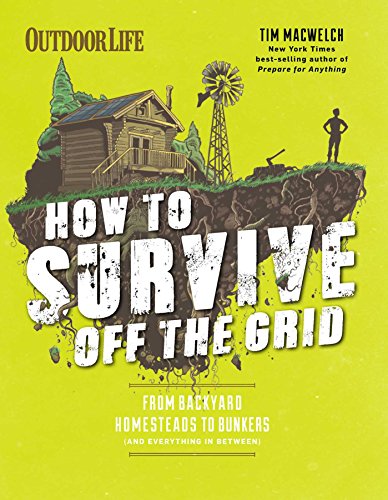 How to Survive Off the Grid: From Backyard Bunkers, to Homesteads and Everything in Between (Outdoorlife)