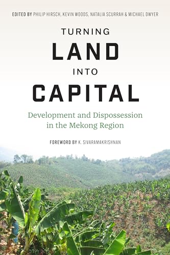 Turning Turning Land into Capital: Development and Dispossession in the Mekong Region