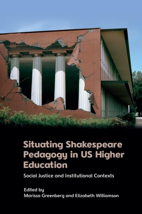 Situating Shakespeare Pedagogy in Us Higher Education : Social Justice and Institutional Contexts