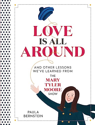 Love Is All Around : And Other Lessons We've Learned from The Mary Tyler Moore Show