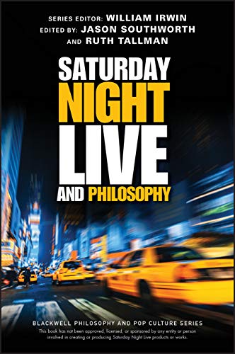 Saturday Night Live and Philosophy: Deep Thoughts Through the Decades (The Blackwell Philosophy and Pop Culture Series)