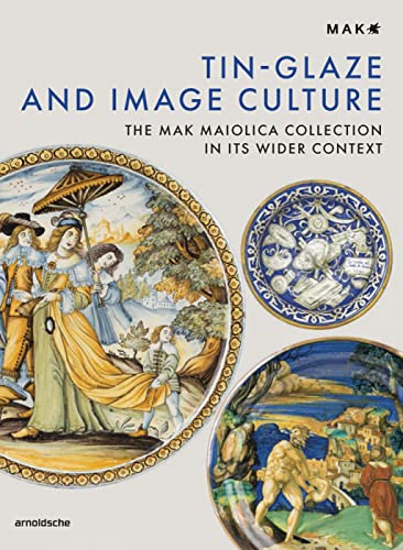 Tin Glazing and Image Culture: The MAKs Maiolica Collection in Historical Context