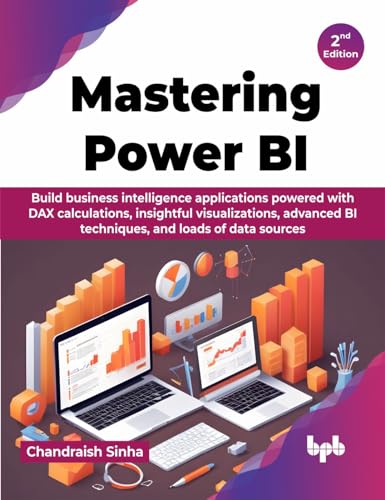 Mastering Power BI : Build business intelligence applications powered with DAX calculations, insightful visualizations, advanced BI techniques, and loads of data sources - 2nd Edition