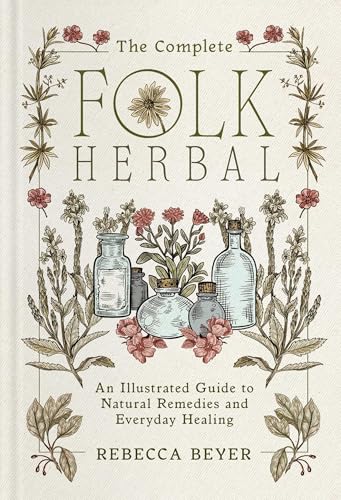 The Complete Folk Herbal : An Illustrated Guide to Natural Remedies and Everyday Healing