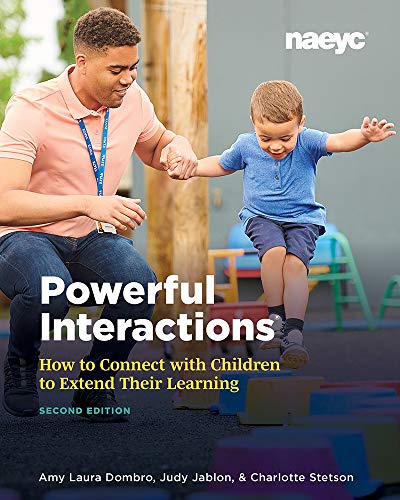 Powerful Interactions: How to Connect with Children to Extend Their Learning